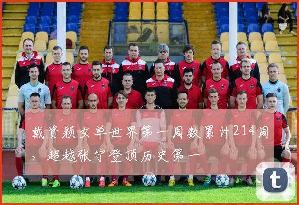 戴资颖女单世界第一周数累计214周，超越张宁登顶历史第一